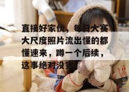 直接好家伙，每日大赛大尺度照片流出懂的都懂速来，蹲一个后续，这事绝对没完。