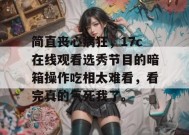 简直丧心病狂，17c在线观看选秀节目的暗箱操作吃相太难看，看完真的气死我了。